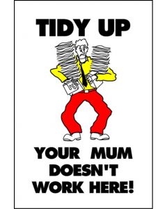 Housekeeping Posters - 'Tidy Up - Your Mum Doesn't Work Here'